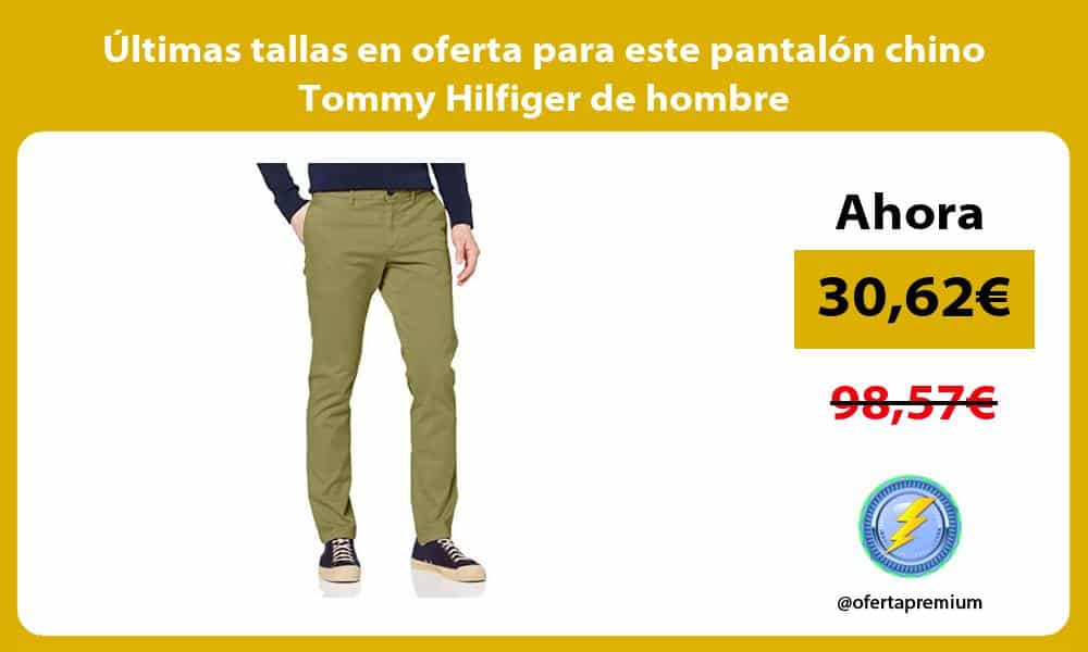 ltimas tallas en oferta para este pantalón chino Tommy Hilfiger de hombre