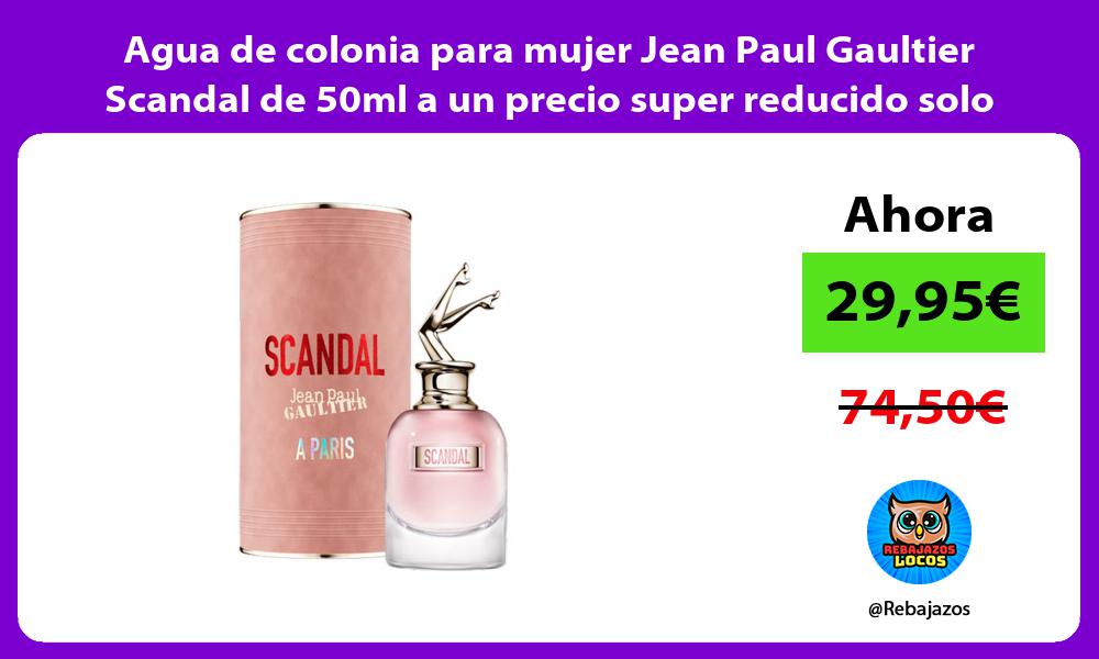 Agua de colonia para mujer Jean Paul Gaultier Scandal de 50ml a un precio super reducido solo hoy
