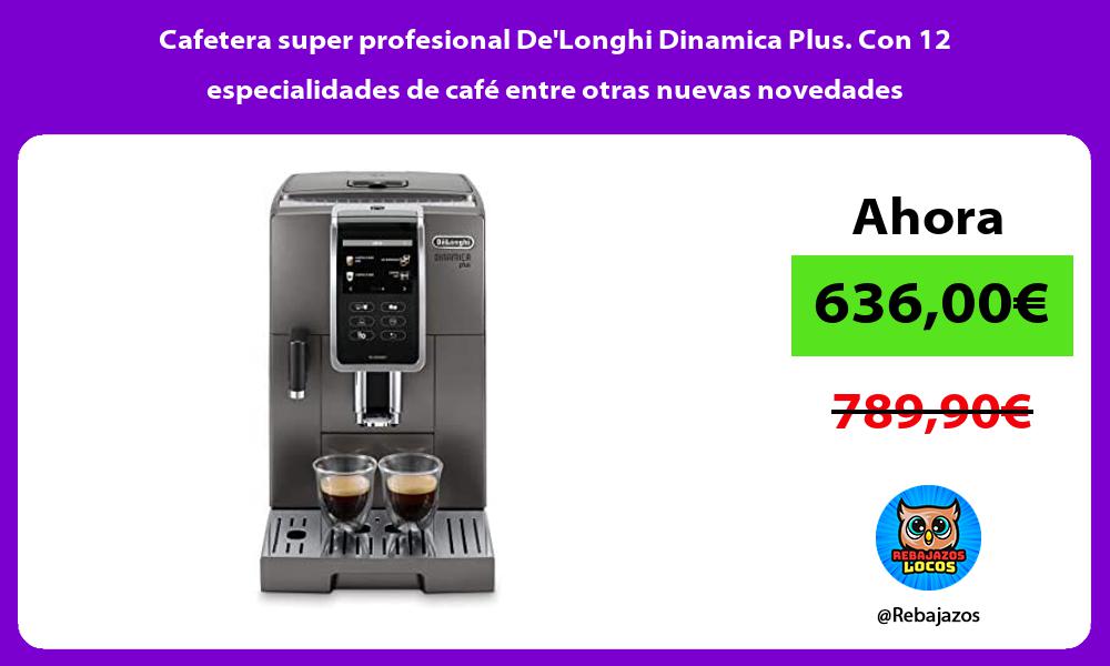 Cafetera super profesional DeLonghi Dinamica Plus Con 12 especialidades de cafe entre otras nuevas novedades