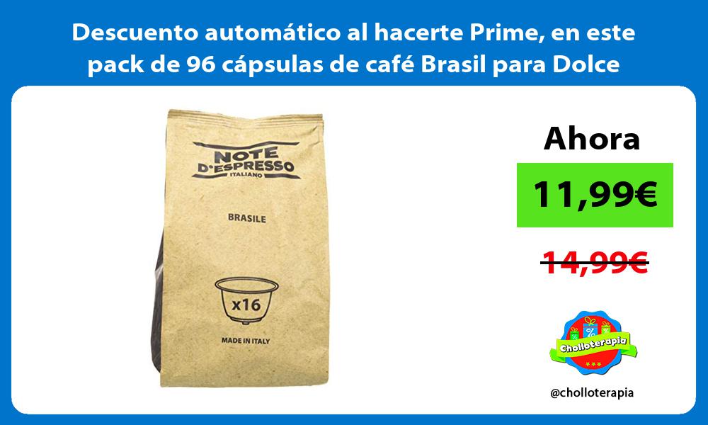 Descuento automatico al hacerte Prime en este pack de 96 capsulas de cafe Brasil para Dolce Gusto