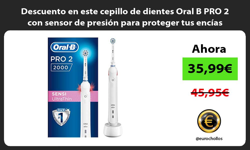Descuento en este cepillo de dientes Oral B PRO 2 con sensor de presion para proteger tus encias