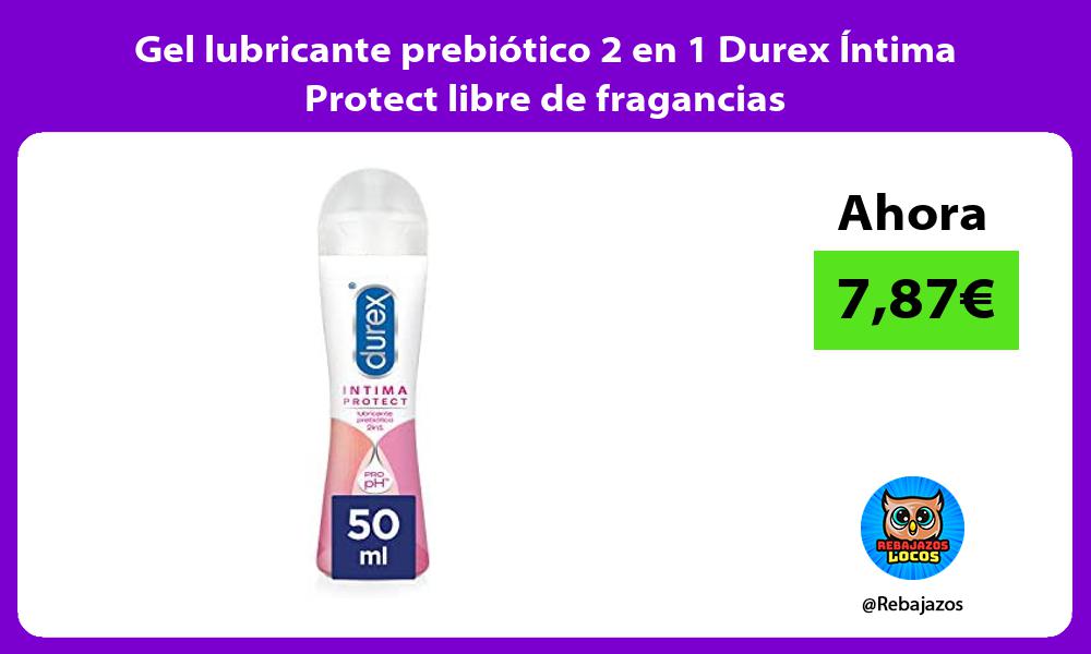 Gel lubricante prebiotico 2 en 1 Durex Intima Protect libre de fragancias