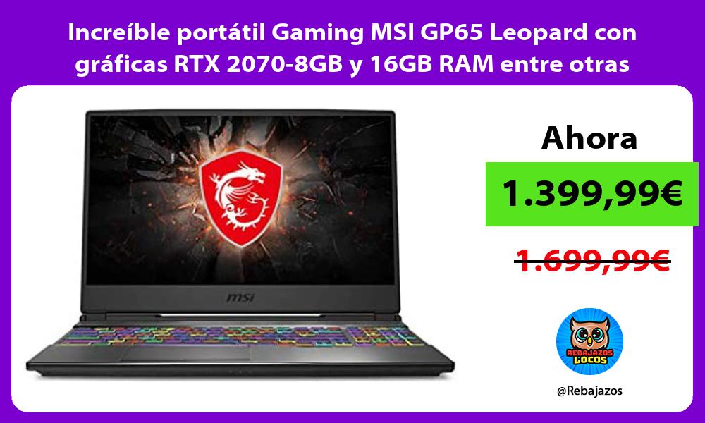 Increible portatil Gaming MSI GP65 Leopard con graficas RTX 2070 8GB y 16GB RAM entre otras