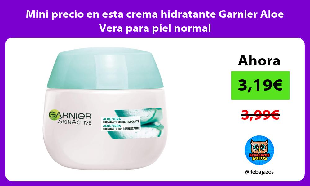 Mini precio en esta crema hidratante Garnier Aloe Vera para piel normal