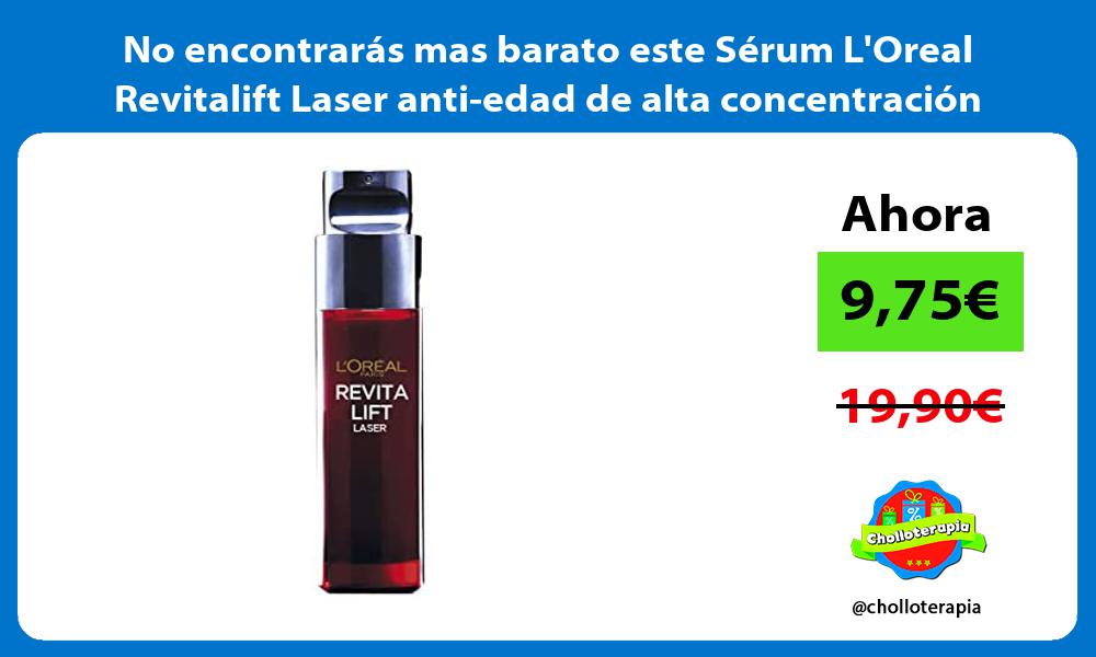 No encontraras mas barato este Serum LOreal Revitalift Laser anti edad de alta concentracion