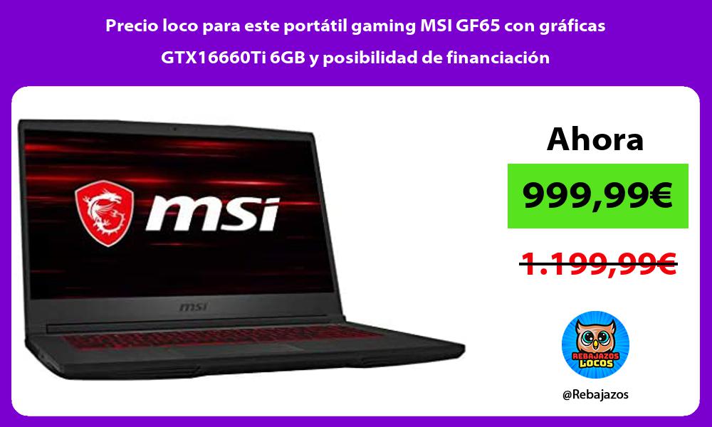 Precio loco para este portatil gaming MSI GF65 con graficas GTX16660Ti 6GB y posibilidad de financiacion