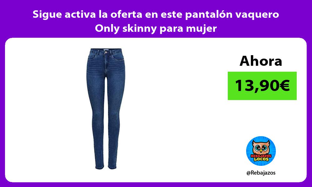 Sigue activa la oferta en este pantalon vaquero Only skinny para mujer