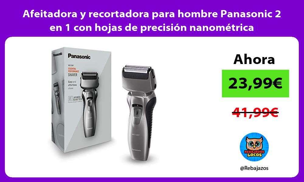 Afeitadora y recortadora para hombre Panasonic 2 en 1 con hojas de precision nanometrica