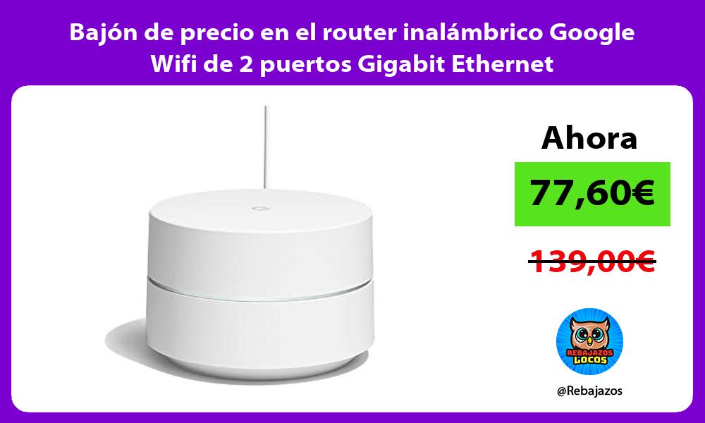 Bajon de precio en el router inalambrico Google Wifi de 2 puertos Gigabit Ethernet