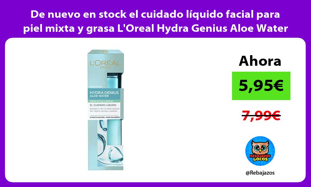 De nuevo en stock el cuidado liquido facial para piel mixta y grasa LOreal Hydra Genius Aloe Water