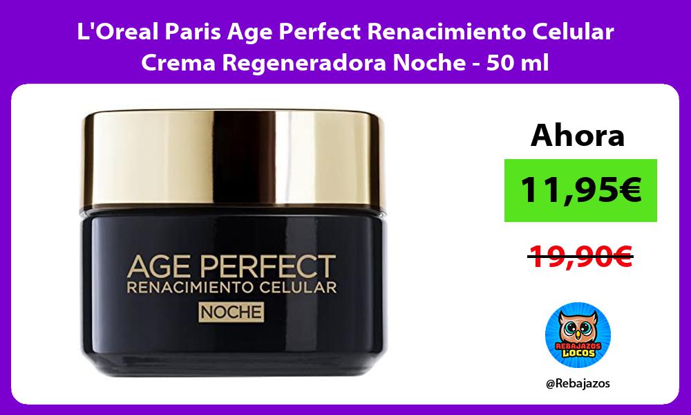 LOreal Paris Age Perfect Renacimiento Celular Crema Regeneradora Noche 50 ml