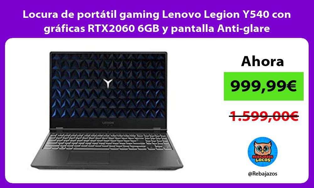 Locura de portatil gaming Lenovo Legion Y540 con graficas RTX2060 6GB y pantalla Anti glare