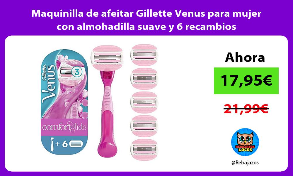 Maquinilla de afeitar Gillette Venus para mujer con almohadilla suave y 6 recambios