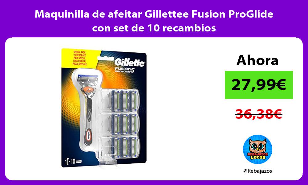 Maquinilla de afeitar Gillettee Fusion ProGlide con set de 10 recambios