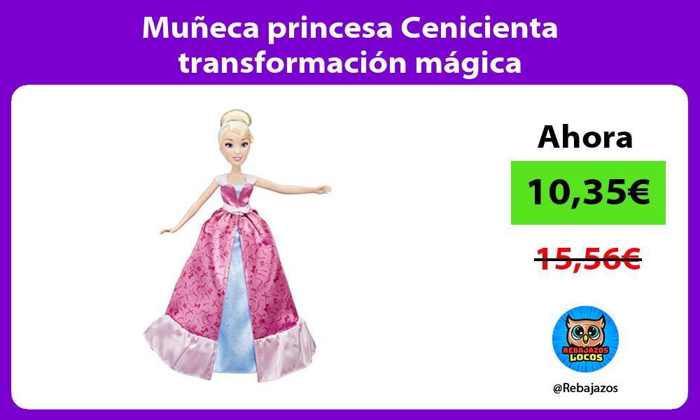 Muneca princesa Cenicienta transformacion magica