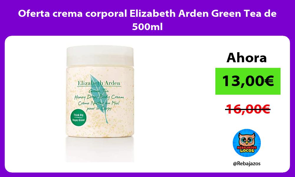 Oferta crema corporal Elizabeth Arden Green Tea de 500ml
