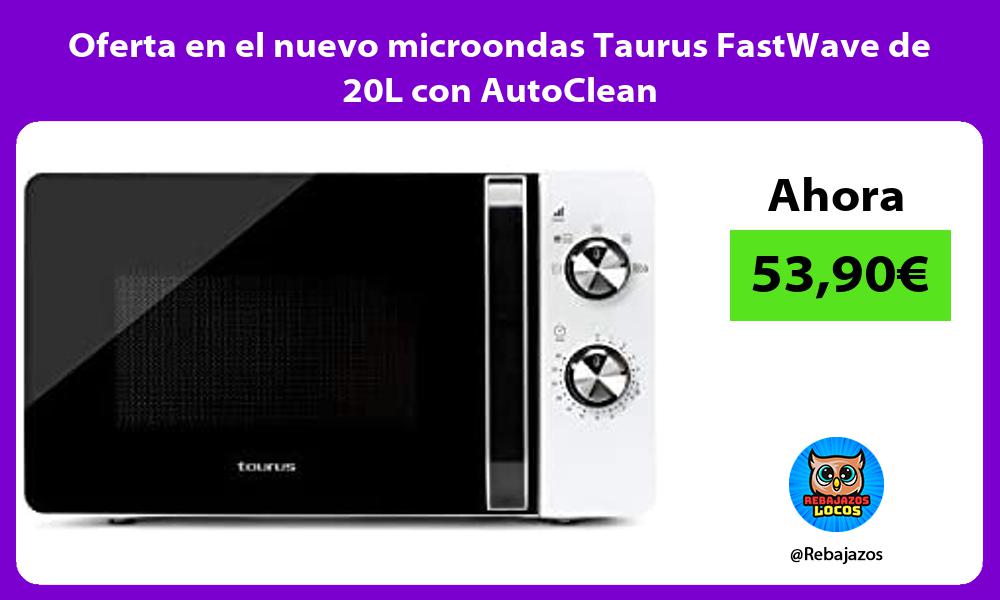 Oferta en el nuevo microondas Taurus FastWave de 20L con AutoClean