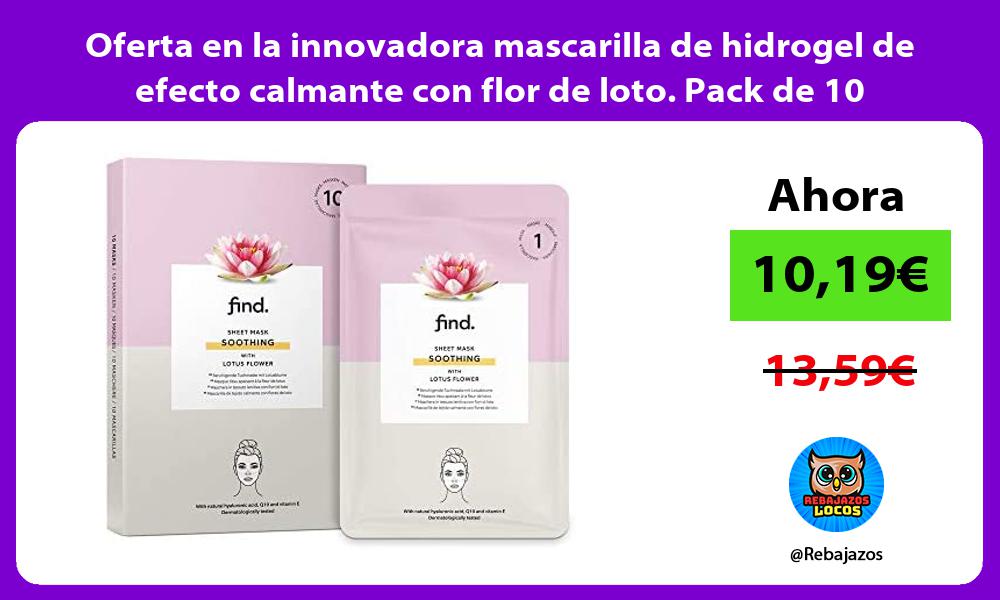 Oferta en la innovadora mascarilla de hidrogel de efecto calmante con flor de loto Pack de 10