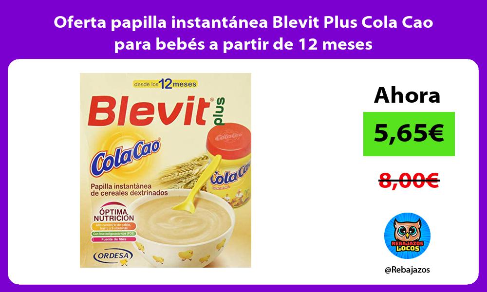 Oferta papilla instantanea Blevit Plus Cola Cao para bebes a partir de 12 meses
