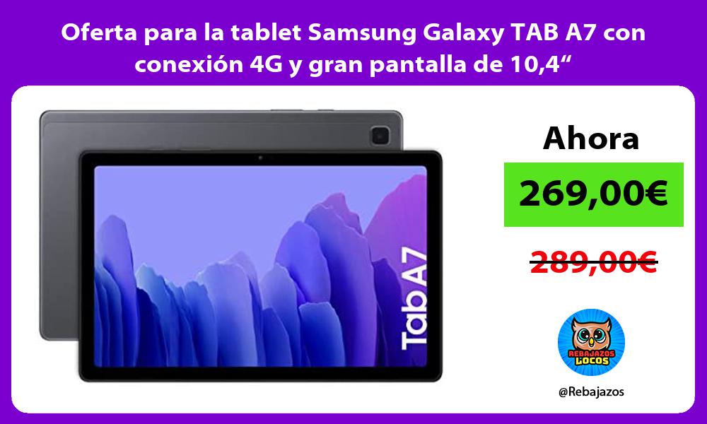 Oferta para la tablet Samsung Galaxy TAB A7 con conexion 4G y gran pantalla de 104