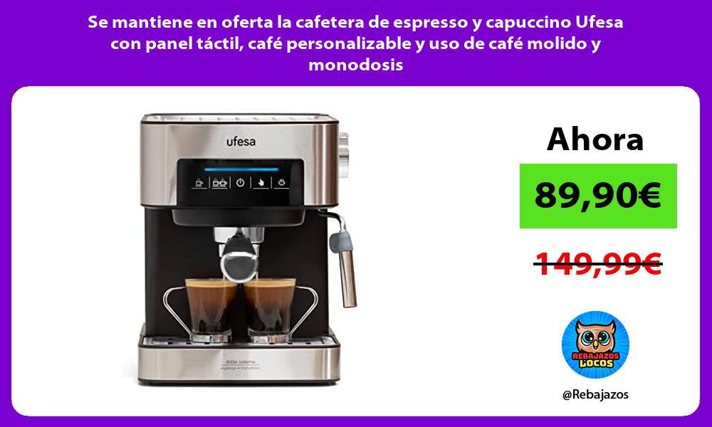 Se mantiene en oferta la cafetera de espresso y capuccino Ufesa con panel tactil cafe personalizable y uso de cafe molido y monodosis