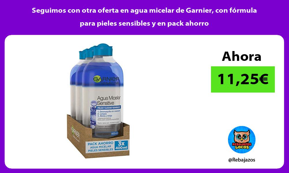 Seguimos con otra oferta en agua micelar de Garnier con formula para pieles sensibles y en pack ahorro