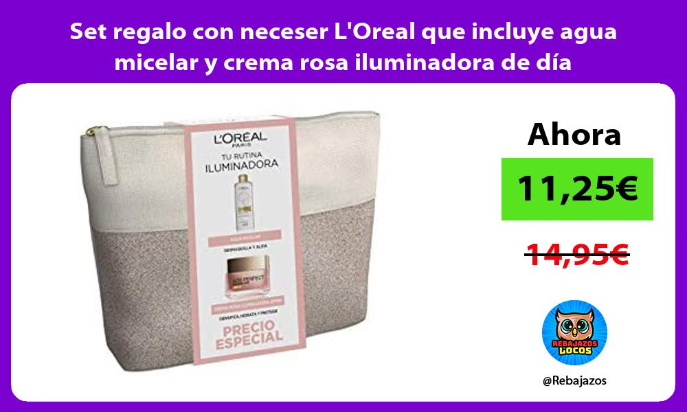 Set regalo con neceser LOreal que incluye agua micelar y crema rosa iluminadora de dia