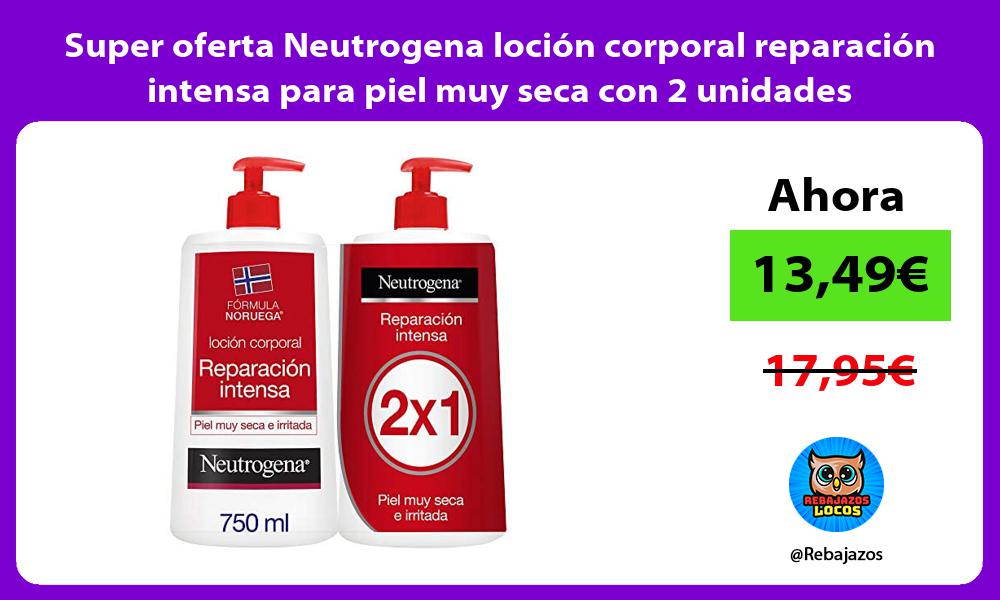 Super oferta Neutrogena locion corporal reparacion intensa para piel muy seca con 2 unidades