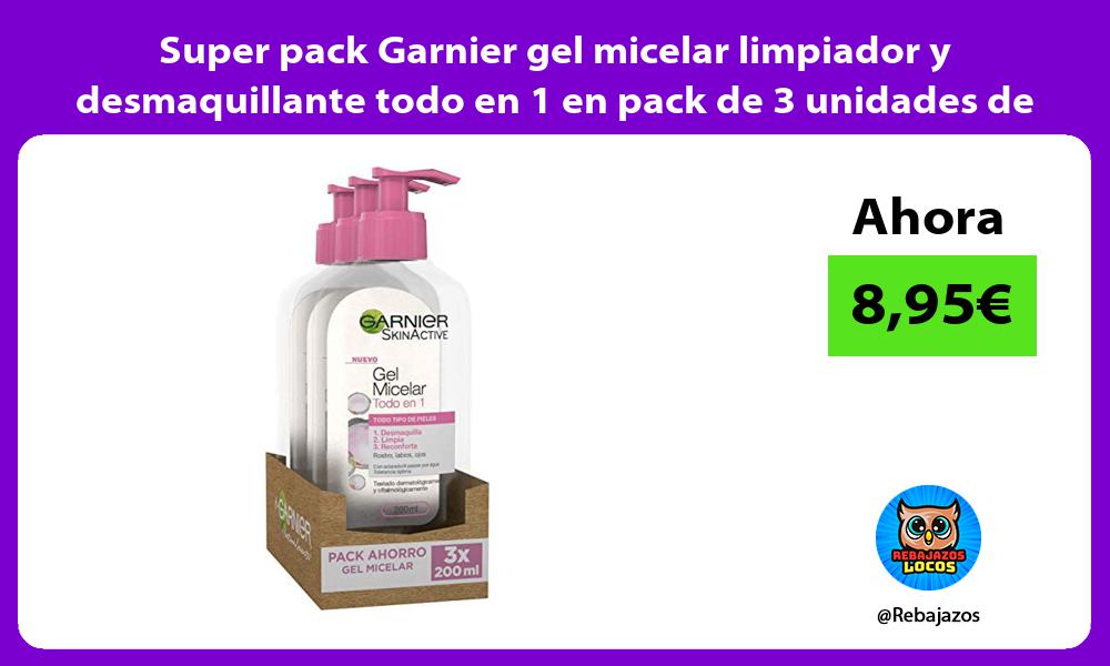 Super pack Garnier gel micelar limpiador y desmaquillante todo en 1 en pack de 3 unidades de 200ml