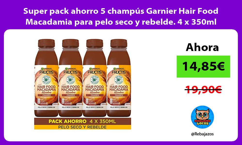 Super pack ahorro 5 champus Garnier Hair Food Macadamia para pelo seco y rebelde 4 x 350ml