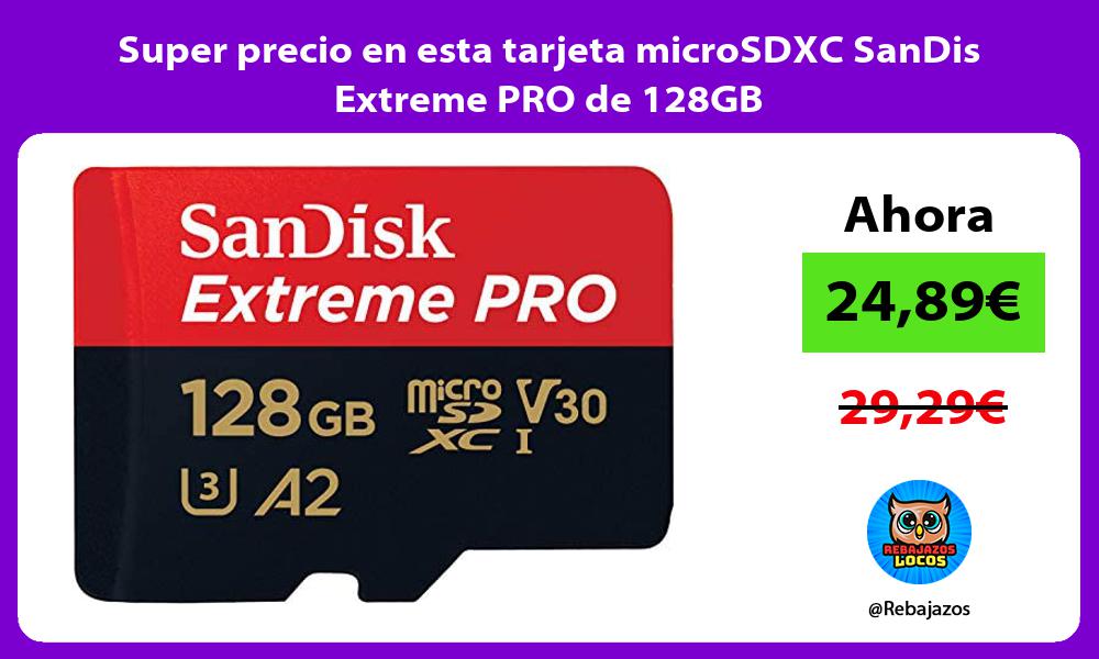 Super precio en esta tarjeta microSDXC SanDis Extreme PRO de 128GB