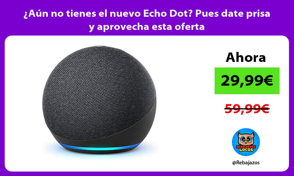 Aun no tienes el nuevo Echo Dot Pues date prisa y aprovecha esta oferta