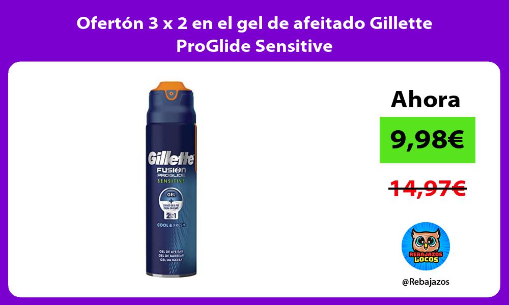 Oferton 3 x 2 en el gel de afeitado Gillette ProGlide Sensitive