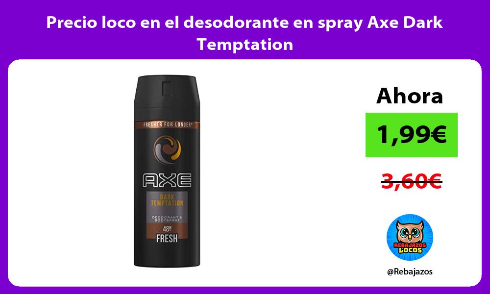 Precio loco en el desodorante en spray Axe Dark Temptation