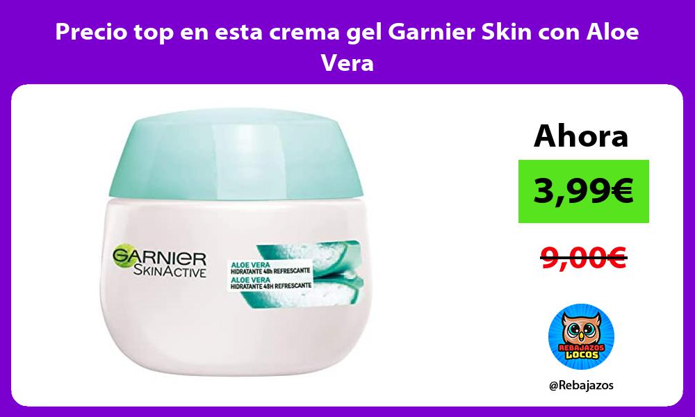Precio top en esta crema gel Garnier Skin con Aloe Vera