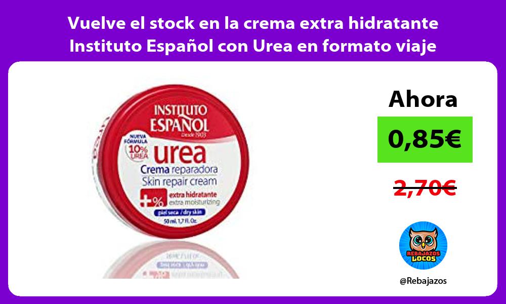 Vuelve el stock en la crema extra hidratante Instituto Espanol con Urea en formato viaje