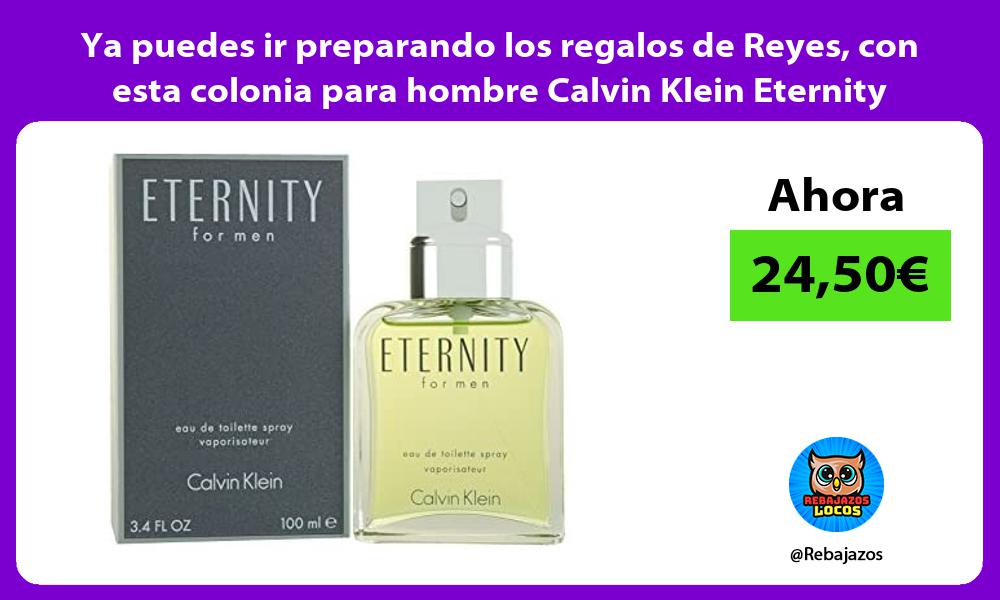 Ya puedes ir preparando los regalos de Reyes con esta colonia para hombre Calvin Klein Eternity