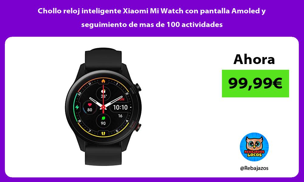 Chollo reloj inteligente Xiaomi Mi Watch con pantalla Amoled y seguimiento de mas de 100 actividades
