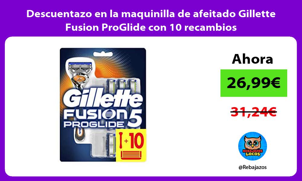 Descuentazo en la maquinilla de afeitado Gillette Fusion ProGlide con 10 recambios