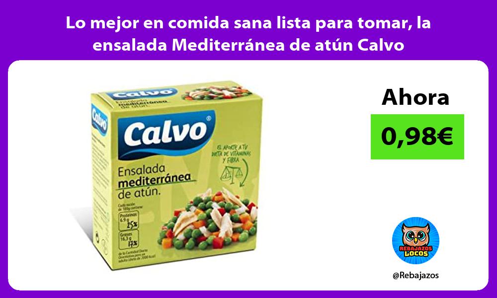 Lo mejor en comida sana lista para tomar la ensalada Mediterranea de atun Calvo