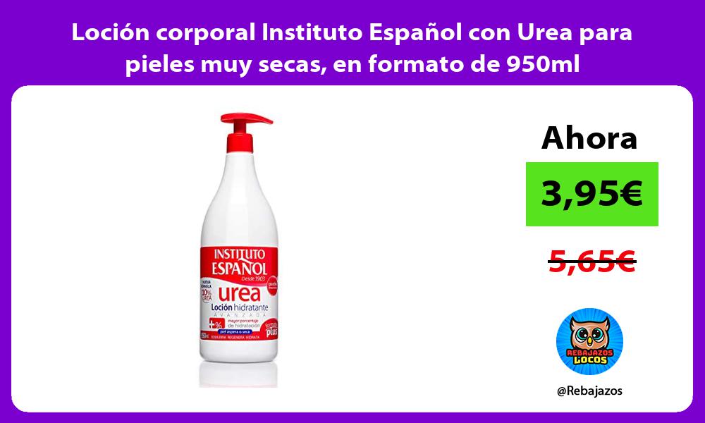 Locion corporal Instituto Espanol con Urea para pieles muy secas en formato de 950ml