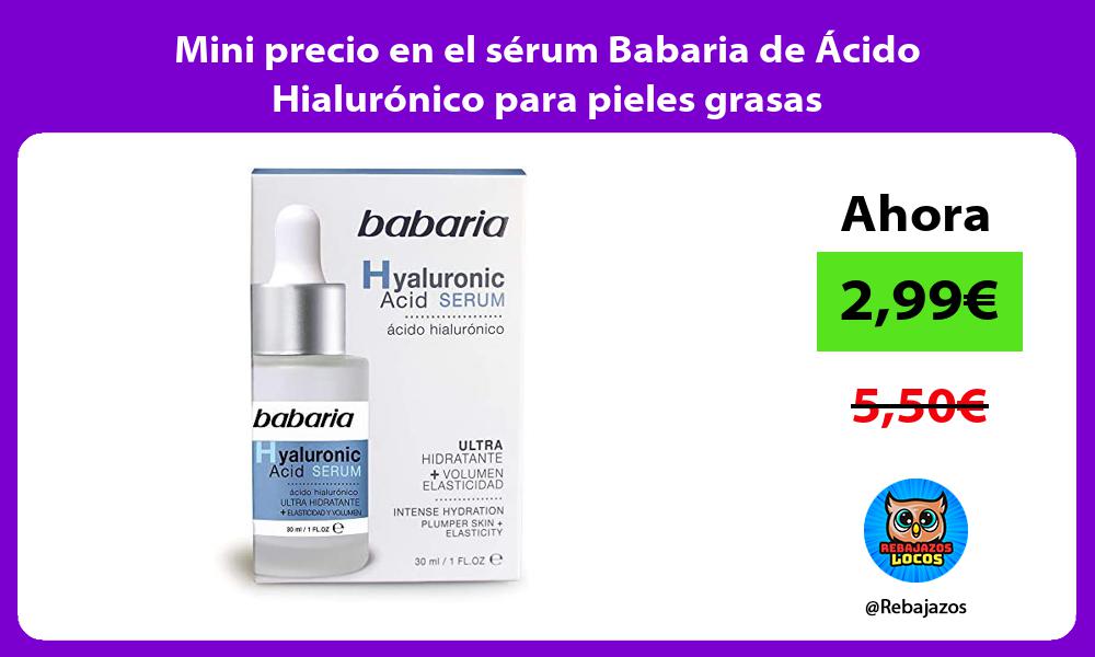 Mini precio en el serum Babaria de Acido Hialuronico para pieles grasas
