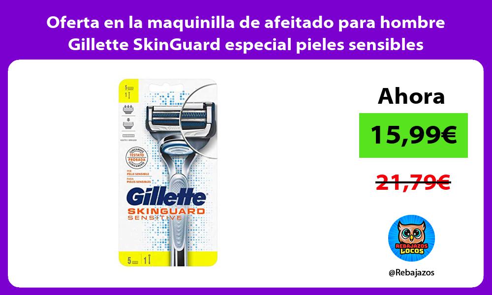 Oferta en la maquinilla de afeitado para hombre Gillette SkinGuard especial pieles sensibles