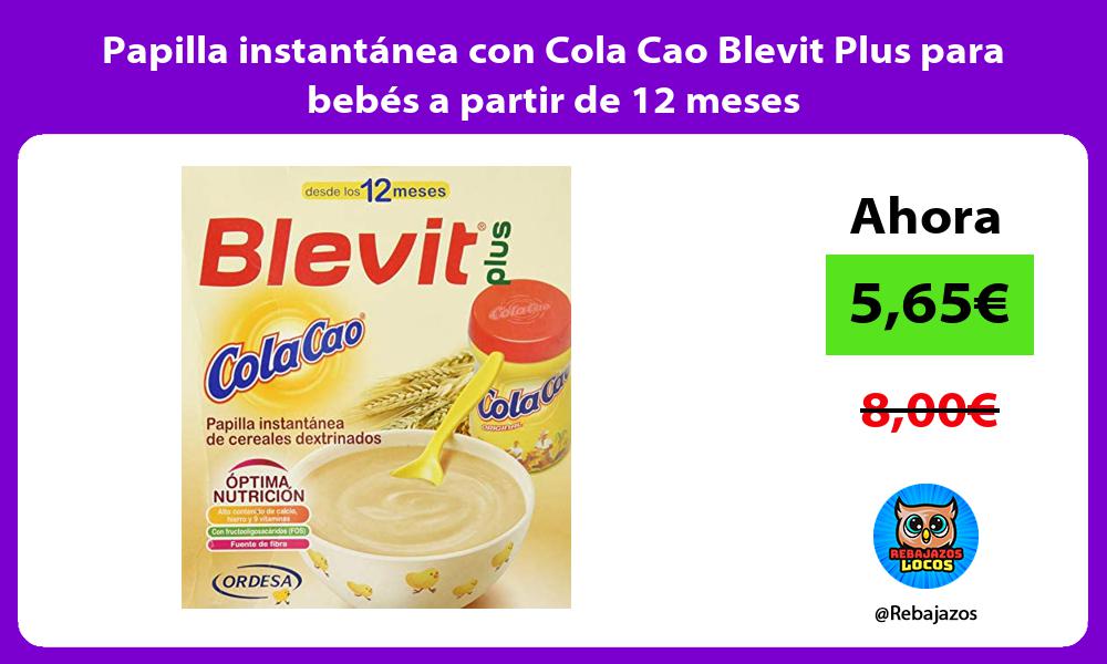 Papilla instantanea con Cola Cao Blevit Plus para bebes a partir de 12 meses