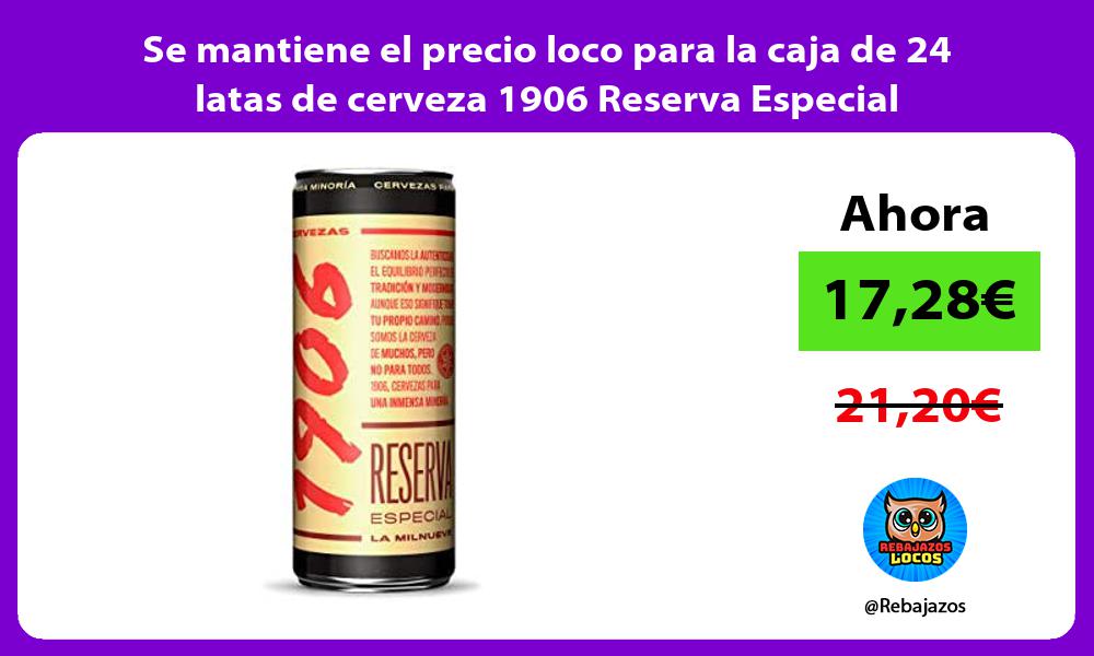 Se mantiene el precio loco para la caja de 24 latas de cerveza 1906 Reserva Especial