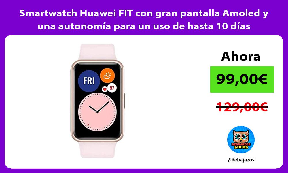 Smartwatch Huawei FIT con gran pantalla Amoled y una autonomia para un uso de hasta 10 dias