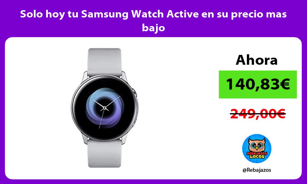 Solo hoy tu Samsung Watch Active en su precio mas bajo