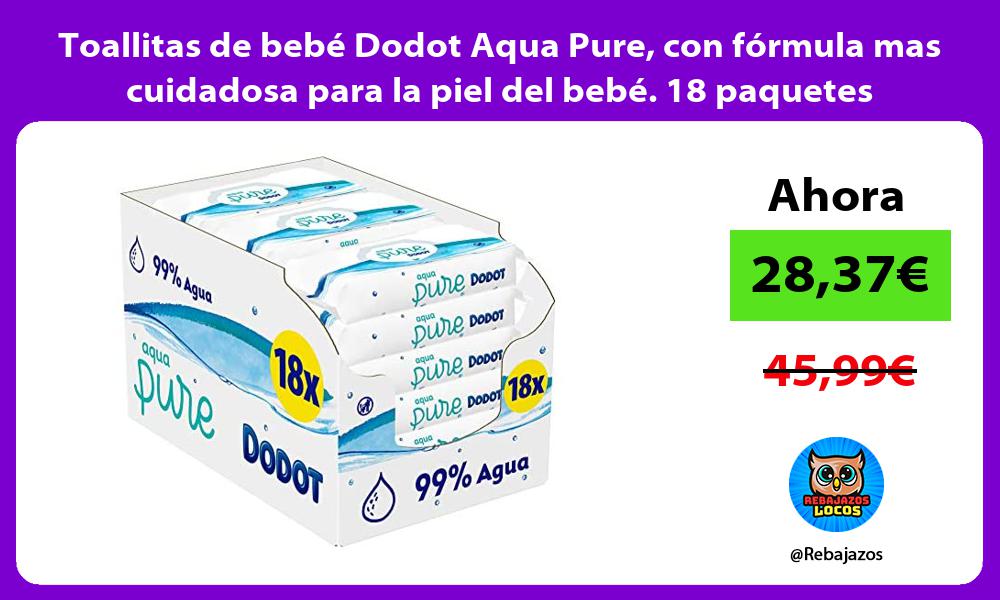 Toallitas de bebe Dodot Aqua Pure con formula mas cuidadosa para la piel del bebe 18 paquetes