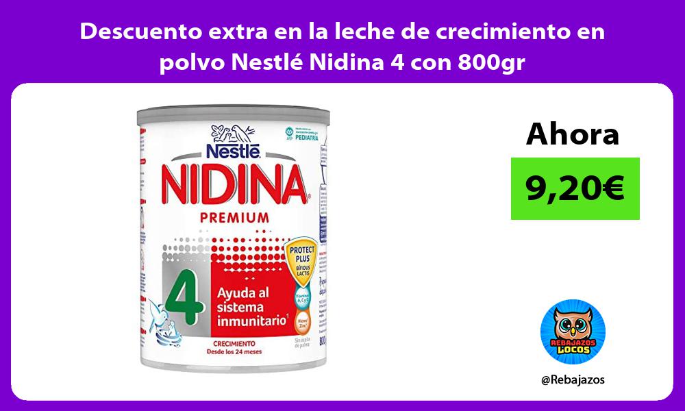 Descuento extra en la leche de crecimiento en polvo Nestle Nidina 4 con 800gr