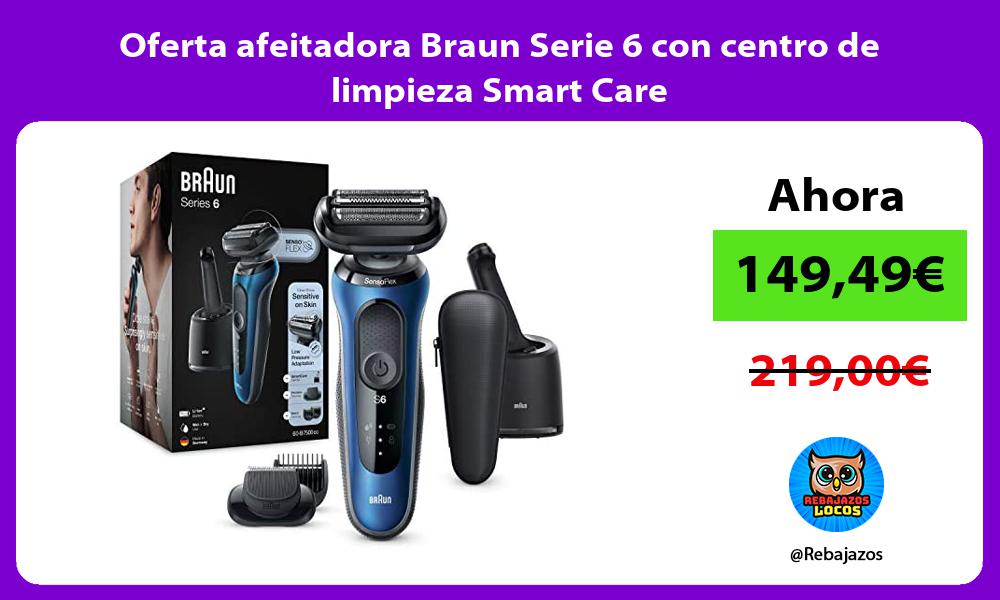 Oferta afeitadora Braun Serie 6 con centro de limpieza Smart Care